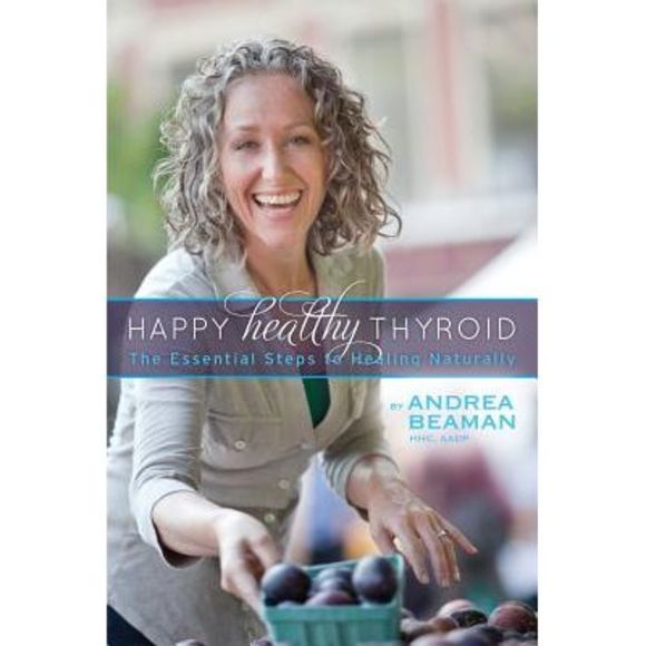 Happy Healthy Thyroid - The Essential Steps to Healing Naturally -- Andrea Beama - Picture 1 of 1